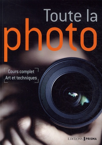 Toute La Photo - Cours Complet, Art Et Techniques