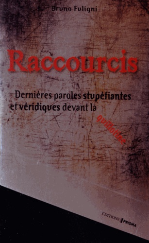 Raccourcis - Dernières Paroles Stupéfiantes Et Véridiques Avant La Guillotine
