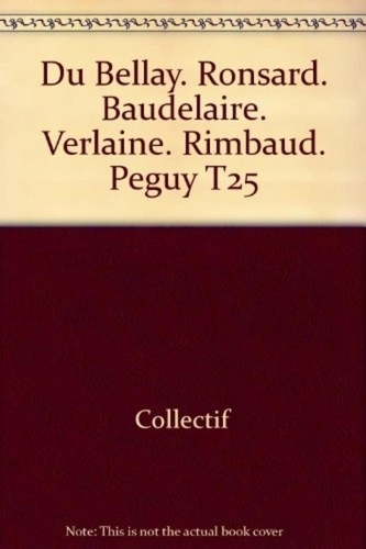 Du Bellay - Baudelaire - Verlaine - Rimbaud - Peguy - Ronsard T25