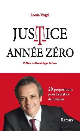 Justice Année Zéro - Mes 20 Propositions Pour La Justice De Demain