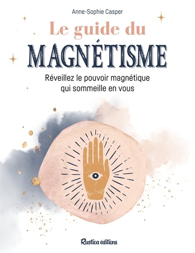 Le Guide Du Magnétisme - Réveillez Le Pouvoir Magnétique Qui Sommeille En Vous