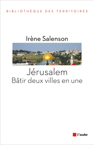 Jérusalem : Bâtir Deux Villes En Une