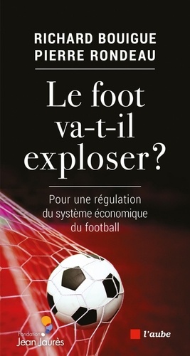 Le Foot Va-T-Il Exploser ? - Pour Une Régulation Du Système Économique Du Football
