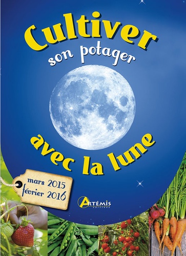 Cultiver Son Potager Avec La Lune - Mars 2015-Février 2016