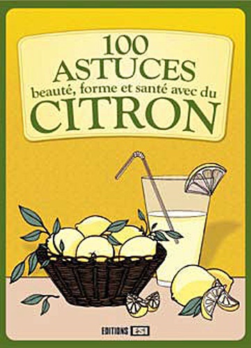 100 Astuces Beauté, Forme Et Santé Avec Du Citron