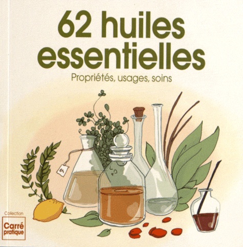 62 Huiles Essentielles - Propriétés, Usages, Soins