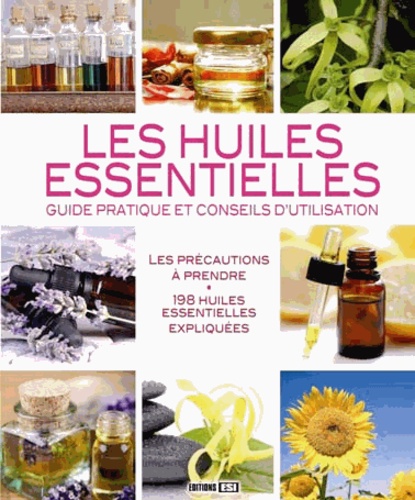 Les Huiles Essentielles - Guide Pratique Et Conseils D'utilisation