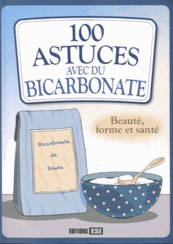 100 Astuces Avec Du Bicarbonate - Beauté, Forme Et Santé