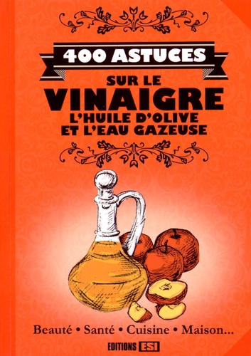 400 Astuces Sur Le Vinaigre, L'huile D'olive Et L'eau Gazeuse