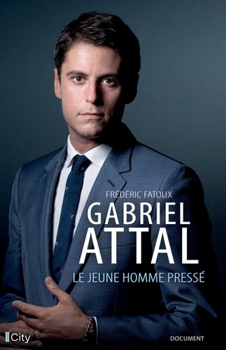 Gabriel Attal - Le Jeune Homme Pressé