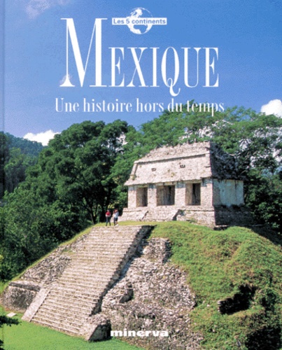 Mexique - Une Histoire Hors Du Temps