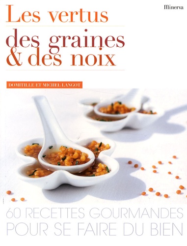 Les Vertus Des Graines Et Des Noix - 60 Recettes Gourmandes Pour Se Faire Du Bien