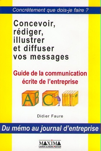 Concevoir, Rediger, Illustrer Et Diffuser Vos Messages - Guide De La Communication Écrite De L'entreprise