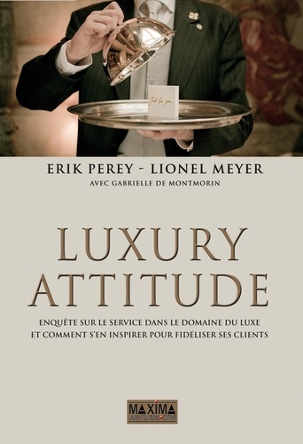 Luxury Attitude - Enquête Sur Le Service Dans Le Domaine Du Luxe - Et Comment S'en Inspirer Pour Fidéliser Les Clients