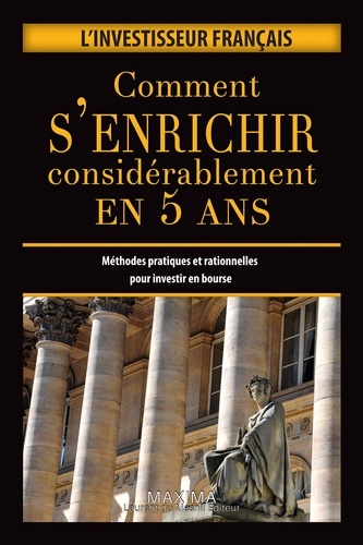 Comment S'enrichir Considérablement En 5 Ans - Méthodes Pratiques Et Rationnelles Pour Investir En Bourse