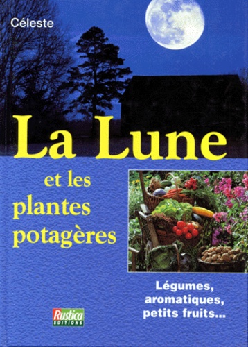 La Lune Et Les Plantes Potageres - Légumes, Aromatiques, Petits Fruits