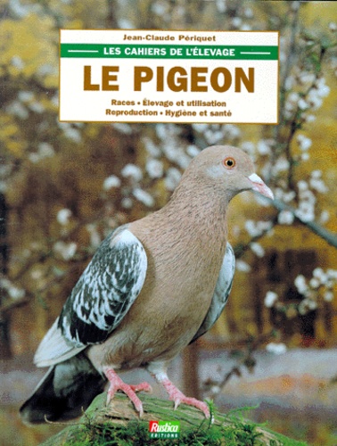 Le Pigeon - Race, Elevage Et Utilisation, Reproduction, Hygiène Et Santé