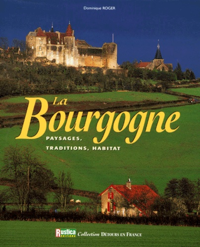 La Bourgogne - Paysages, Traditions, Habitat