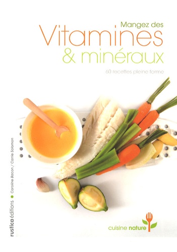 Mangez Des Vitamines Et Minéraux - 60 Recettes Pleine Forme