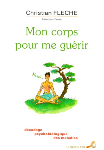 Mon Corps Pour Me Guérir - Décodage Psychobiologique Des Maladies