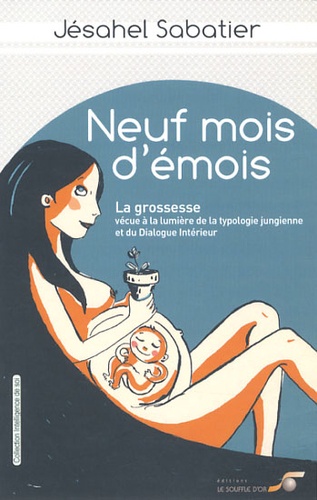 Neuf Mois D'émois ! - La Grossesse Vécue À La Lumière De La Typologie Jungienne Et Du Dialogue Intérieur