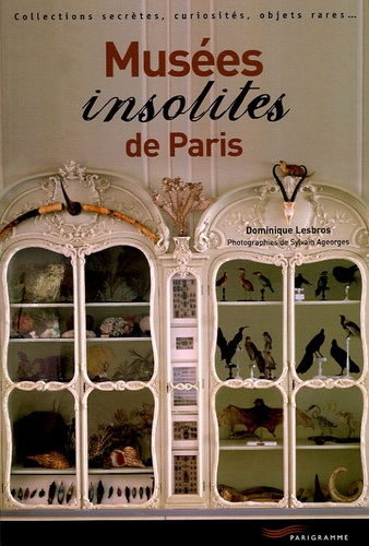 Musées Insolites De Paris - Collections Secrètes, Curiosités, Objets Rares