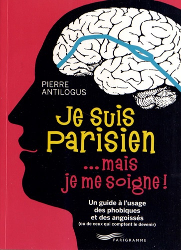 Je Suis Parisien Mais Je Me Soigne - Un Guide À L'usage Des Phobiques Et Des Angoissées (Ou Ceux Qui Comptent Le Devenir)