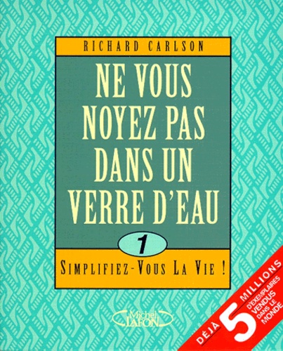 Ne Vous Noyez Pas Dans Un Verre D'eau - Tome 1, Simplifiez-Vous La Vie !