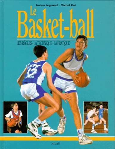 Le Basket-Ball - Les Règles, La Technique, La Pratique
