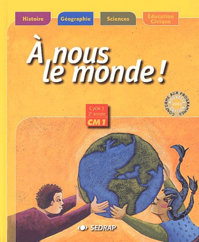 A Nous Le Monde ! Cm1 - Histoire-Géographie-Sciences-Education Civique
