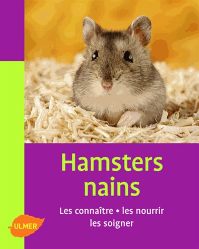 Hamsters Nains - Les Connaître, Les Nourrir, Les Soigner