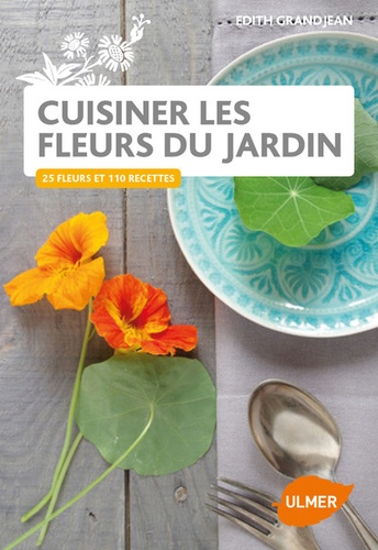 Cuisiner Les Fleurs Du Jardin - 27 Fleurs Et 110 Recettes