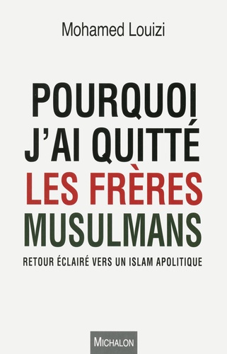 Pourquoi J'ai Quitté Les Frères Musulmans - Retour Éclairé Vers Un Islam Apolitique