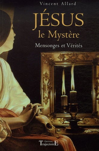 Jésus : Le Mystère - Mensonges Et Vérités