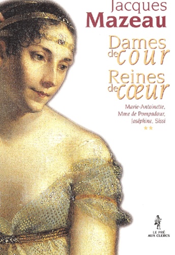 Dames De Cour, Reines De Coeur - Tome 2, Marie-Antoinette, Mme De Pompadour, Joséphine, Sissi