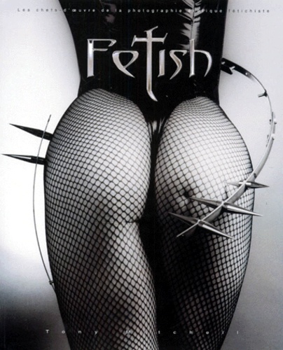 Fetish - Les Chefs-D'oeuvre De La Photographie Érotique Fétichiste