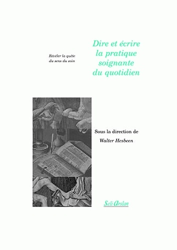 Dire Et Écrire La Pratique Soignante Du Quotidien - Révéler La Quête Du Sens Du Soin