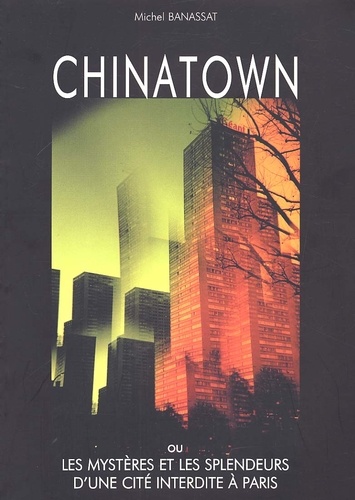 Chinatown Ou Les Mysteres Et Les Splendeurs D'une Cite Interdite A Paris