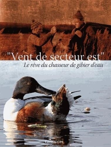 Vent De Secteur - Est - Ou Le Rêve Du Chasseur De Gibier D'eau