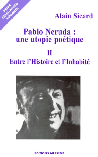 Pablo Neruda, Une Utopie Poétique - Volume 2, Entre L'histoire Et L'inhabité