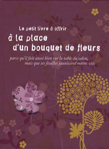 Le Petit Livre À Offrir À La Place D'un Bouquet De Fleurs - Parce Qu'il Fait Aussi Bien Sur La Table Du Salon Mais Que Ses Feuilles Jaunissent Moins Vite