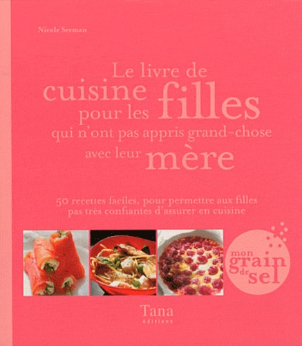 Le Livre De Cuisine Pour Les Filles Qui N'ont Pas Appris Grand-Chose Avec Leur Mère - 50 Recettes Faciles, Pour Permettre Aux Filles Pas Très Confiantes D'assurer En Cuisine