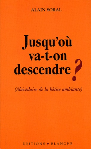 Jusqu'où va-t-on descendre ? (Abécédaire de la bêtise ambiante)