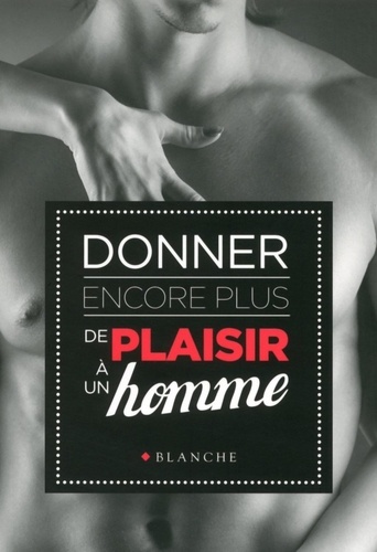 Donner Encore Plus De Plaisir À Un Homme