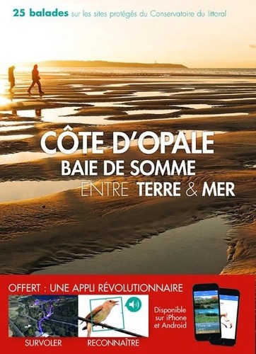 Cote D'opale - Baie De Somme Entre Terre & Mer - 25 Balades Sur Les Sites Du Conservatoire Du Littoral