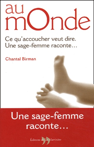 Au Monde - Ce Qu'accoucher Veut Dire, Une Sage-Femme Raconte
