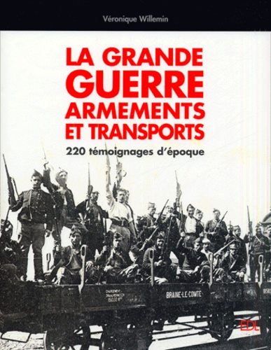 La Grande Guerre, Armements Et Transports - 220 Témoignages D'époque