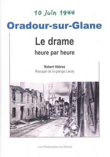 Oradour-Sur-Glane - Le Drame Heure Par Heure