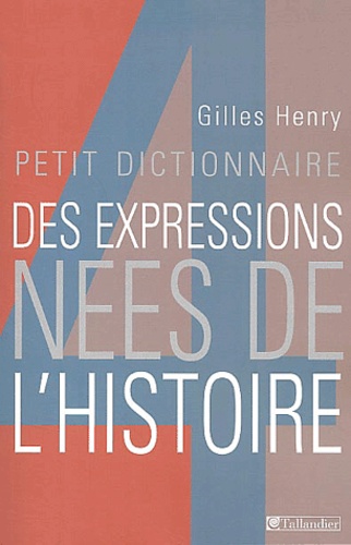 Petit Dictionnaire Des Expressions Nées De L'histoire