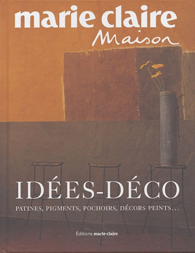 Idées-Déco - Patines, Pigments, Pochoirs, Décors Peints